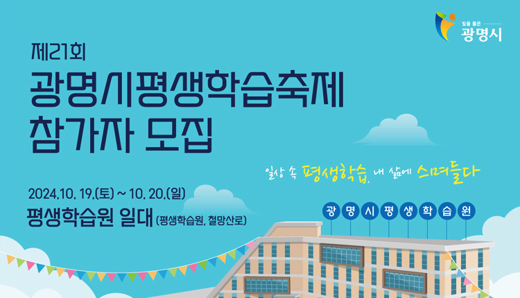 빛을 품은 광명시, 제21회 광명시평생학습축제 참가자 모집
2024.10.19.(토)~10.20.1(일), 평생학습원 일대(평생학습원, 철망산로)
일상속 평생학습. 내 삶에 스며들다, 광명시평생학습원