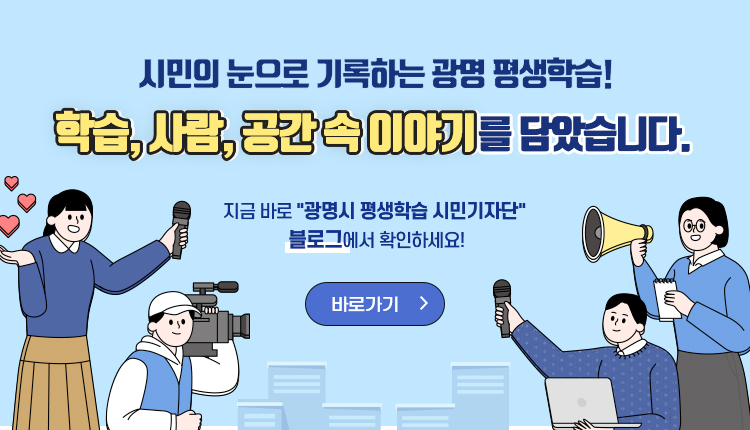 시민의 눈으로 기록하는 광명 평생학습!
학습, 사람, 공간 속 이야기를 담았습니다.

지금 바로 