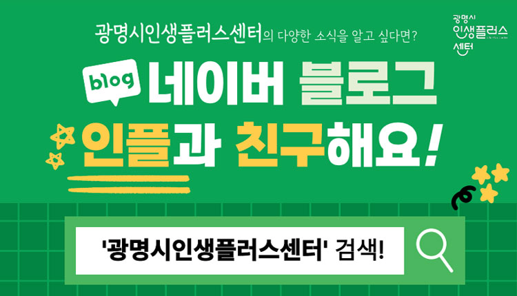 광명시인생플러스센터의 다양한 소식을 알고 싶다면 네이버 블로그 인플과 친추해요