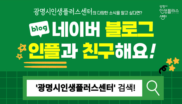 광명시인생플러스센터의 다양한 소식을 알고 싶다면 네이버 블로그 인플과 친추해요